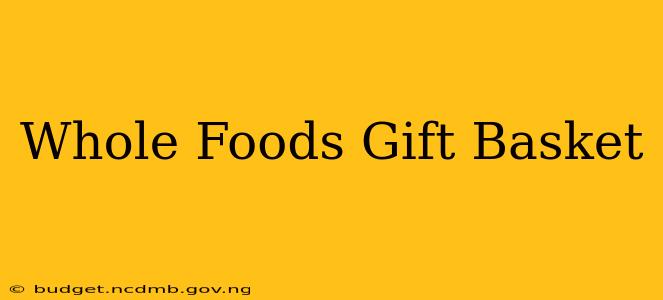 Whole Foods Gift Basket