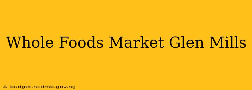 Whole Foods Market Glen Mills