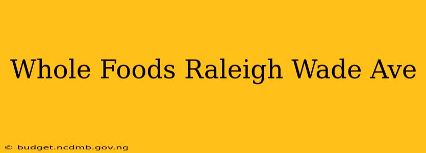 Whole Foods Raleigh Wade Ave