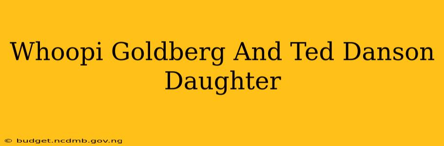 Whoopi Goldberg And Ted Danson Daughter