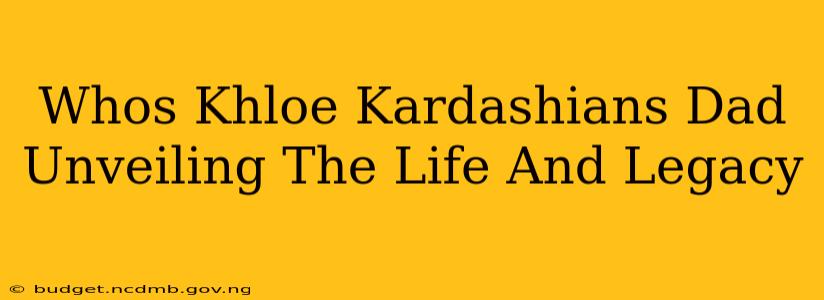 Whos Khloe Kardashians Dad Unveiling The Life And Legacy