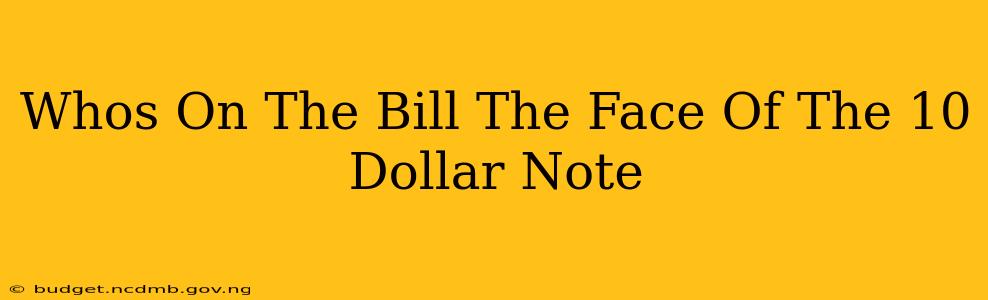 Whos On The Bill The Face Of The 10 Dollar Note