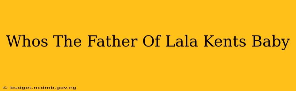 Whos The Father Of Lala Kents Baby