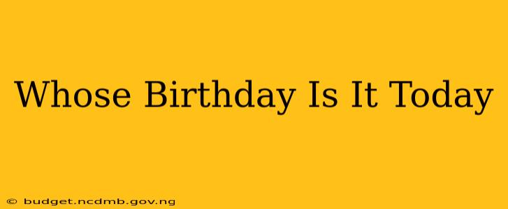 Whose Birthday Is It Today