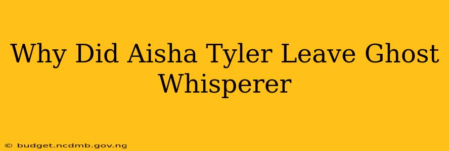 Why Did Aisha Tyler Leave Ghost Whisperer