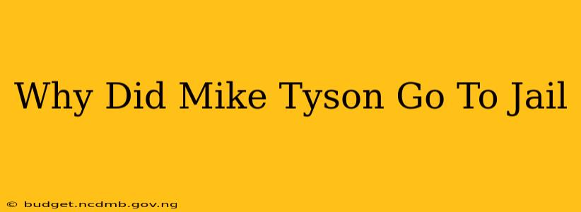 Why Did Mike Tyson Go To Jail