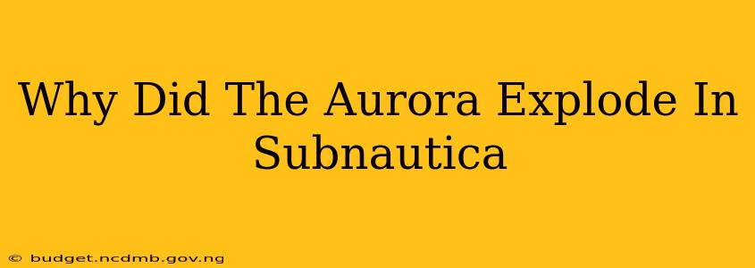 Why Did The Aurora Explode In Subnautica