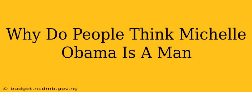 Why Do People Think Michelle Obama Is A Man