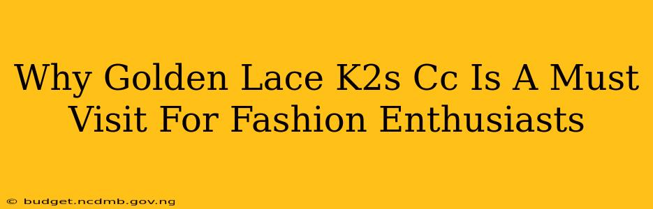 Why Golden Lace K2s Cc Is A Must Visit For Fashion Enthusiasts
