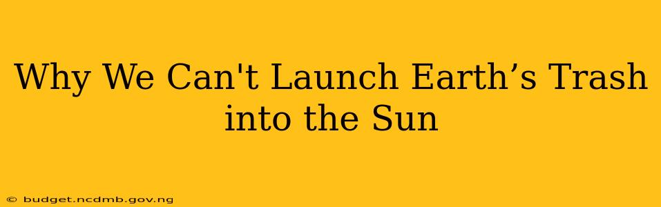 Why We Can't Launch Earth’s Trash into the Sun