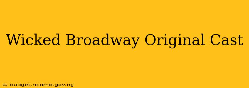 Wicked Broadway Original Cast