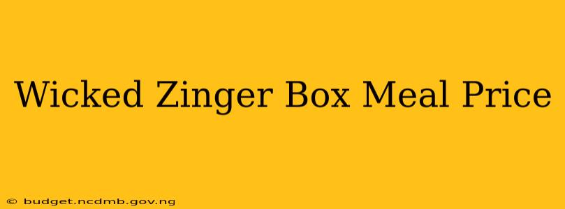 Wicked Zinger Box Meal Price