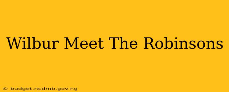 Wilbur Meet The Robinsons