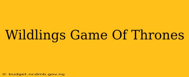 Wildlings Game Of Thrones