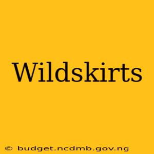 Wildskirts