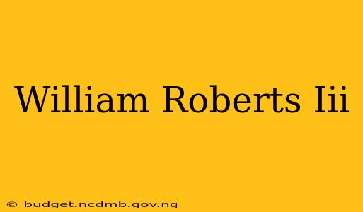 William Roberts Iii