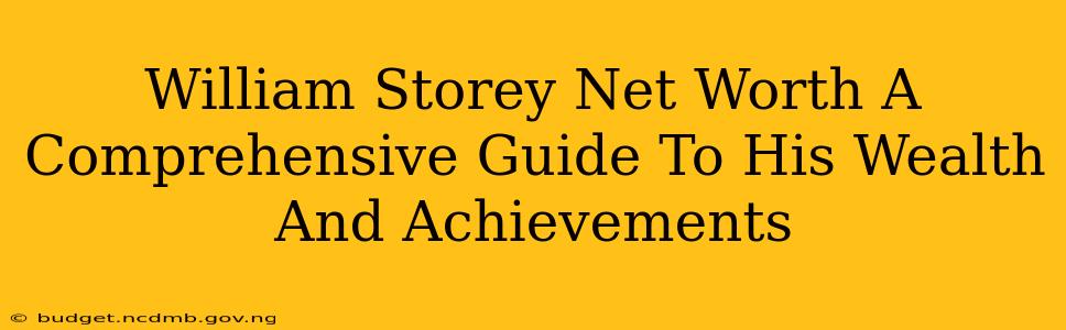 William Storey Net Worth A Comprehensive Guide To His Wealth And Achievements