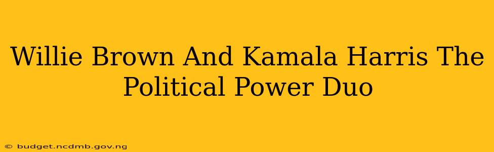 Willie Brown And Kamala Harris The Political Power Duo