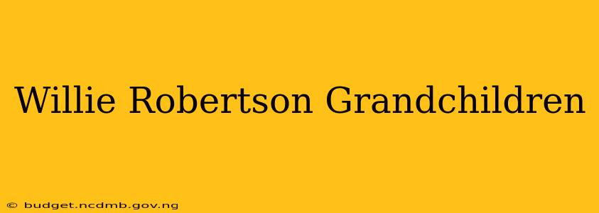 Willie Robertson Grandchildren