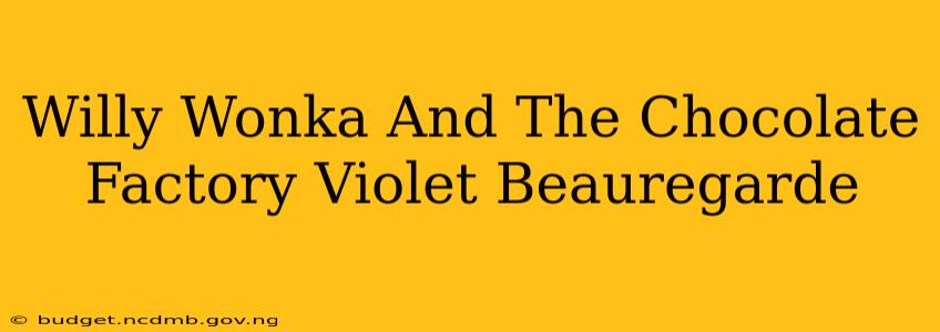 Willy Wonka And The Chocolate Factory Violet Beauregarde