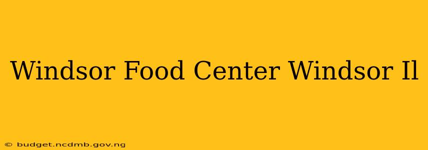 Windsor Food Center Windsor Il
