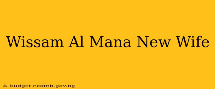 Wissam Al Mana New Wife