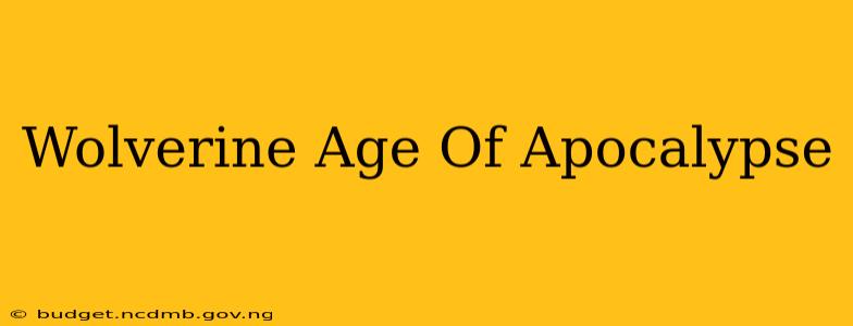 Wolverine Age Of Apocalypse