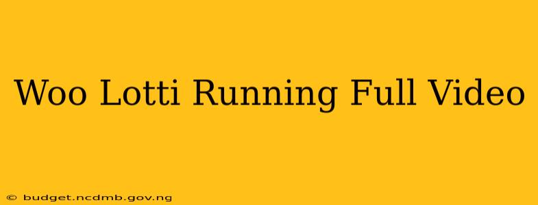 Woo Lotti Running Full Video