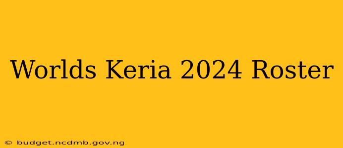 Worlds Keria 2024 Roster