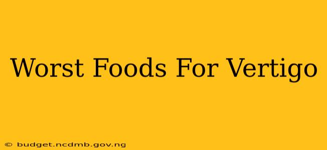 Worst Foods For Vertigo