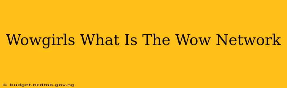 Wowgirls What Is The Wow Network