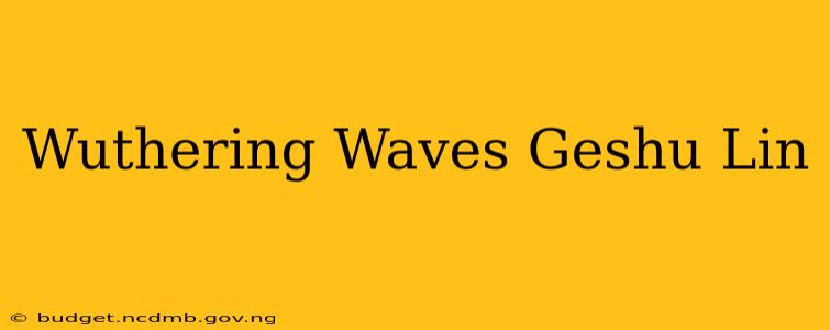 Wuthering Waves Geshu Lin