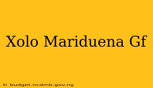 Xolo Mariduena Gf