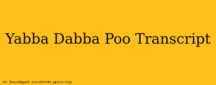 Yabba Dabba Poo Transcript