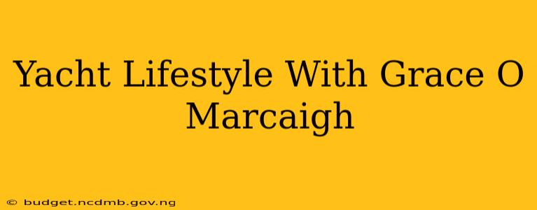 Yacht Lifestyle With Grace O Marcaigh