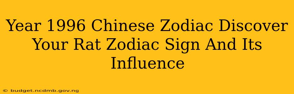 Year 1996 Chinese Zodiac Discover Your Rat Zodiac Sign And Its Influence