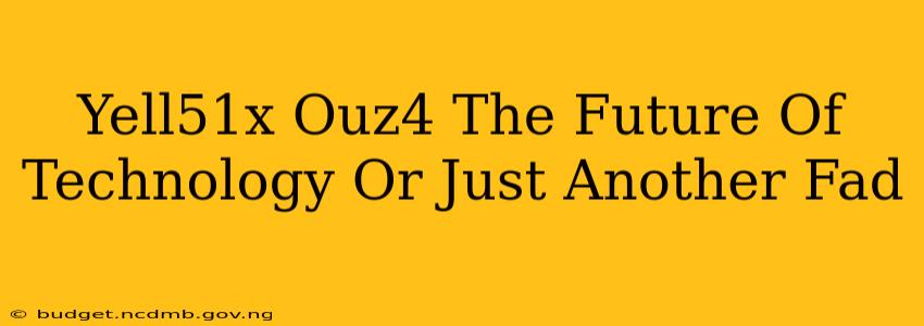 Yell51x Ouz4 The Future Of Technology Or Just Another Fad