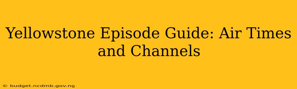 Yellowstone Episode Guide: Air Times and Channels