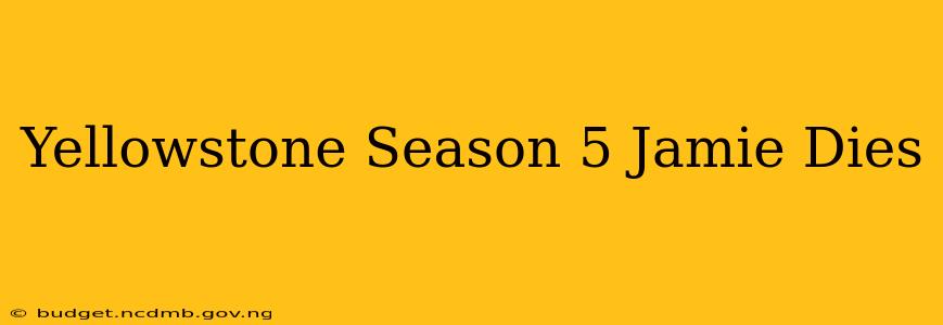 Yellowstone Season 5 Jamie Dies