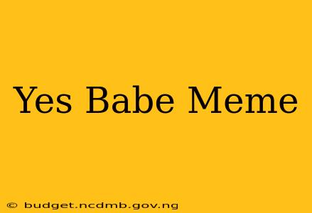 Yes Babe Meme