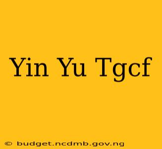 Yin Yu Tgcf