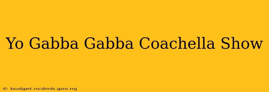 Yo Gabba Gabba Coachella Show