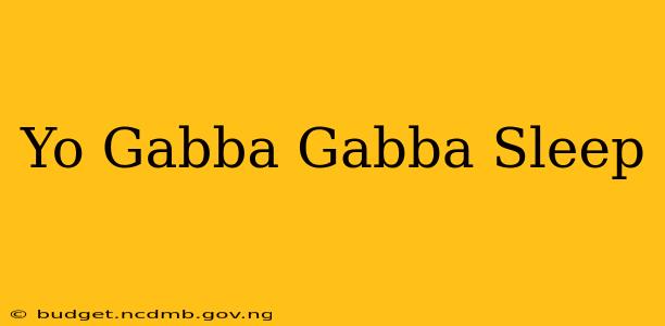 Yo Gabba Gabba Sleep