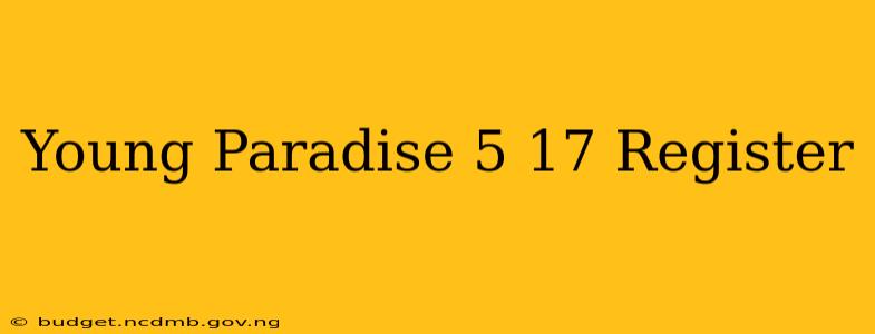 Young Paradise 5 17 Register