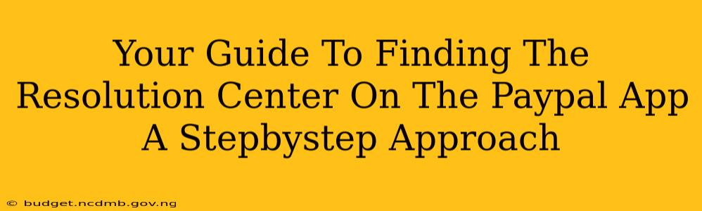 Your Guide To Finding The Resolution Center On The Paypal App A Stepbystep Approach