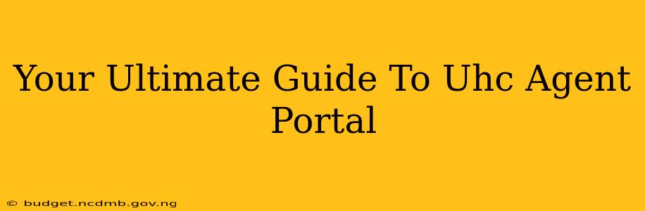 Your Ultimate Guide To Uhc Agent Portal