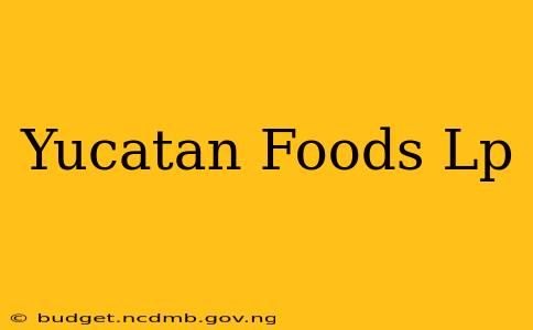 Yucatan Foods Lp