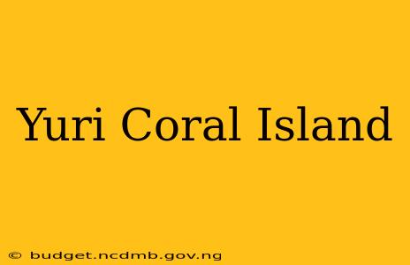 Yuri Coral Island
