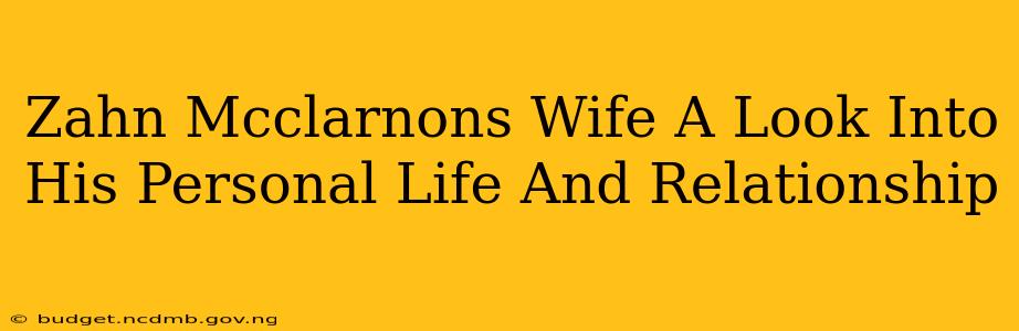 Zahn Mcclarnons Wife A Look Into His Personal Life And Relationship