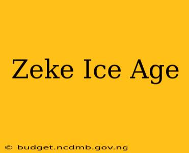 Zeke Ice Age